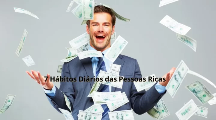 7 Hábitos Diários das Pessoas Ricas 100% Copiável
